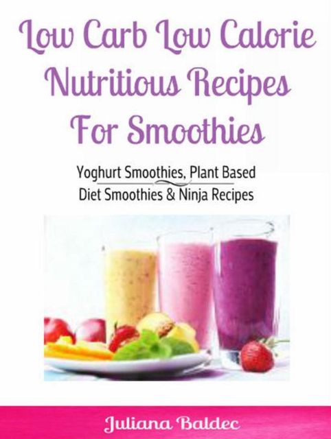 Low Carb Low Calorie Nutritious Recipes For Smoothie, Juliana Baldec