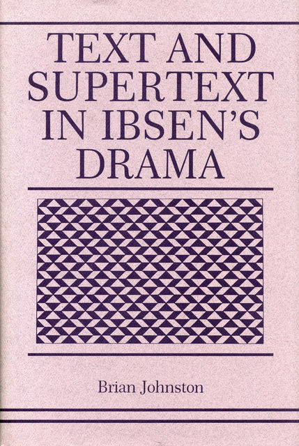 Text and Supertext in Ibsen’s Drama, Brian Johnston