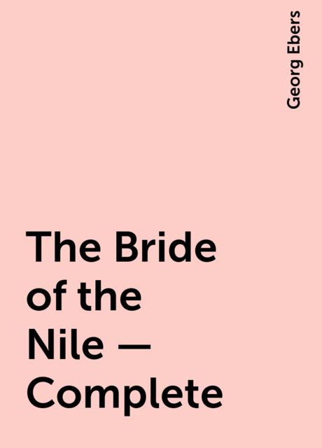 The Bride of the Nile — Complete, Georg Ebers