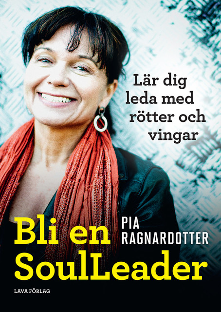 Bli en SoulLeader : lär dig leda med rötter & vingar, Pia Ragnardotter