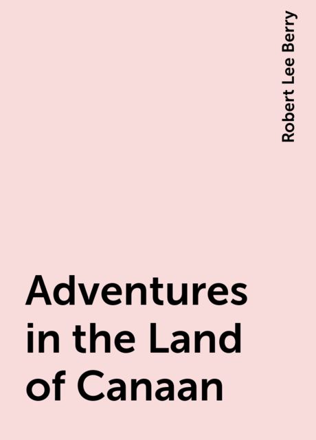 Adventures in the Land of Canaan, Robert Lee Berry