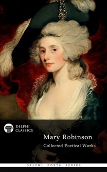 Delphi Collected Poetical Works of Mary Robinson (Illustrated), Mary Robinson