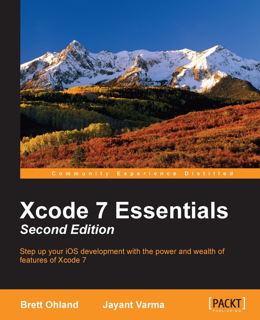 Xcode 7 Essentials – Second Edition, Jayant Varma, Brett Ohland