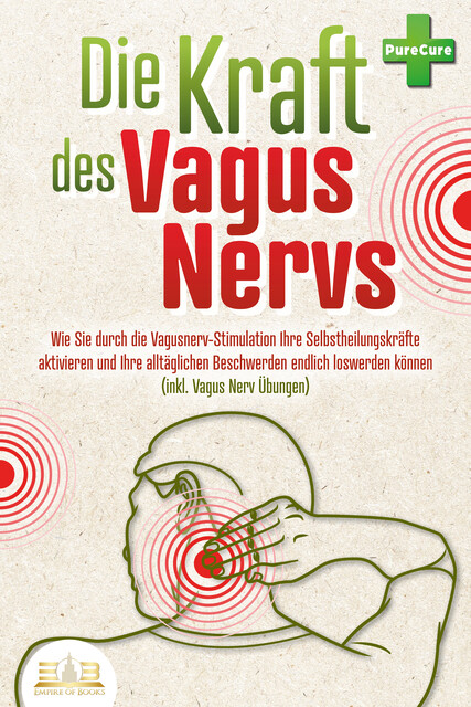 Die Kraft des Vagus Nervs: Wie Sie durch die Vagusnerv-Stimulation Ihre Selbstheilungskräfte aktivieren und Ihre alltäglichen Beschwerden endlich loswerden können (inkl. Vagus Nerv Übungen), Pure Cure