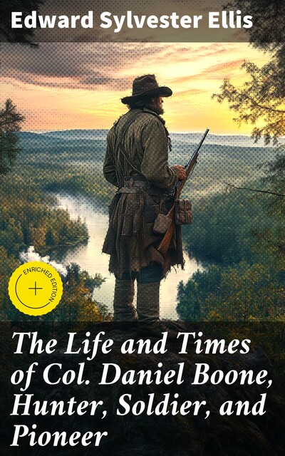 The Life and Times of Col. Daniel Boone, Hunter, Soldier, and Pioneer, Edward Sylvester Ellis