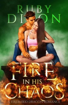 Fire In His Chaos: A Post-Apocalyptic Dragon Romance, Ruby Dixon
