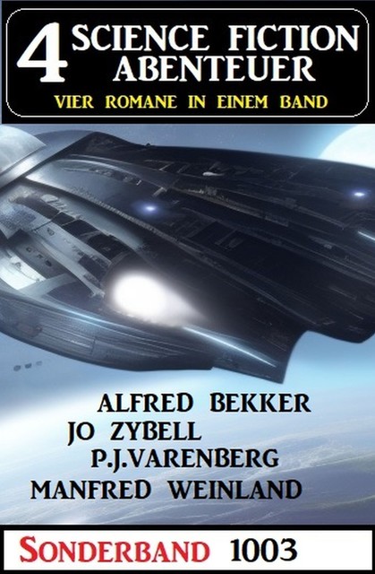 4 Science Fiction Abenteuer Sonderband 1003, Alfred Bekker, Jo Zybell, P.J. Varenberg, Manfred Weinland