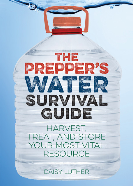 The Prepper's Water Survival Guide, Daisy Luther