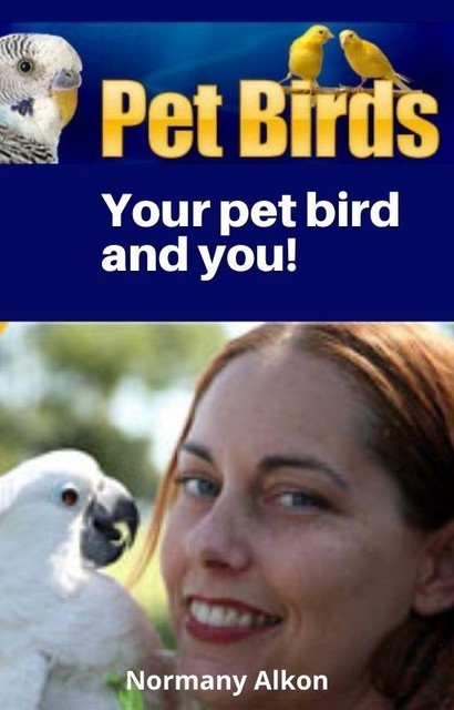 Your Pet Bird – Choosing, Caring for, and Enjoying Your New Pet Bird!, DeeDee Moore