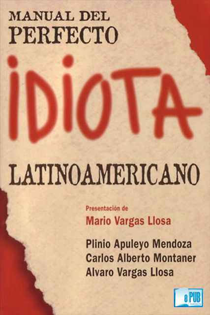 Manual del perfecto idiota latinoamericano, Plinio Apuleyo Mendoza, Álvaro Vargas Llosa, Carlos Alberto Montaner