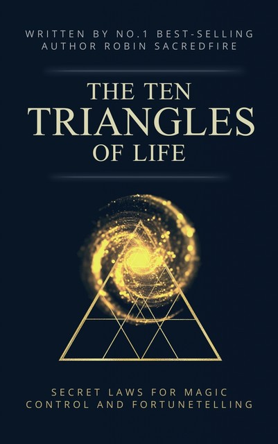 The 10 Triangles of Life: Secret Laws for Magic, Control and Fortunetelling, Robin Sacredfire