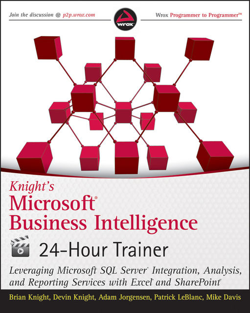 Knight's Microsoft Business Intelligence 24-Hour Trainer, Mike Davis, Brian Knight, Devin Knight, Adam Jorgensen, Patrick LeBlanc