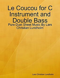 Le Coucou for C Instrument and Double Bass – Pure Duet Sheet Music By Lars Christian Lundholm, Lars Christian Lundholm