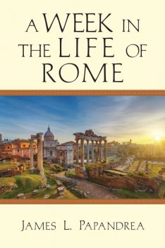 A Week in the Life of Rome, James L.Papandrea