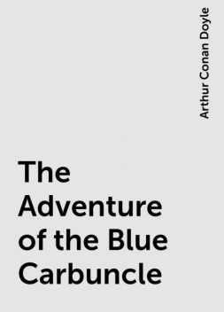 The Adventure of the Blue Carbuncle, Arthur Conan Doyle