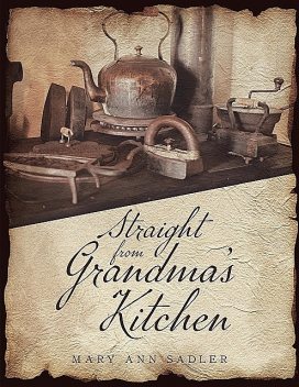 Straight from Grandma's Kitchen, Mary Ann Sadler