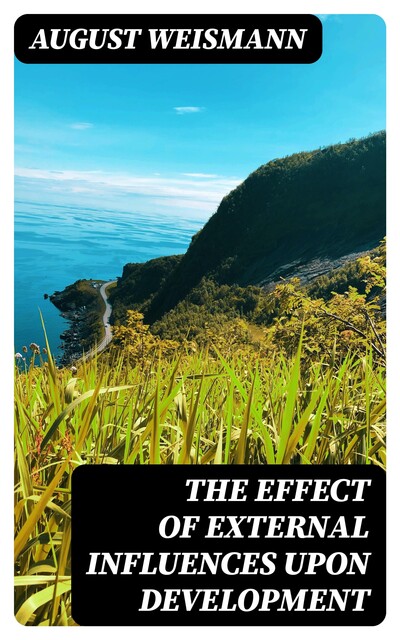 The Effect of External Influences upon Development, August Weismann