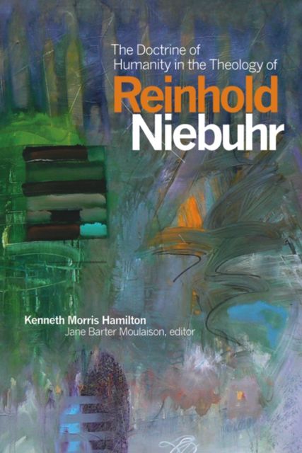 The Doctrine of Humanity in the Theology of Reinhold Niebuhr, Kenneth Morris Hamilton