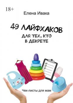 49 лайфхаков для тех, кто в декрете. Чек-листы для мам, Елена Ивака