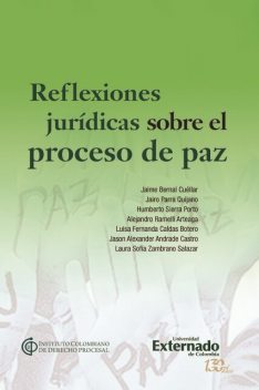 Reflexiones jurídicas sobre el proceso de paz, Jaime Bernal Cuéllar, Alejandro Ramelli Arteaga, Humberto Sierra Porto, Jairo Parra Quijano, Jason Alexander Andrade Castro, Laura Sofia Zambrano Salazar, Luisa Fernanda Caldas Botero
