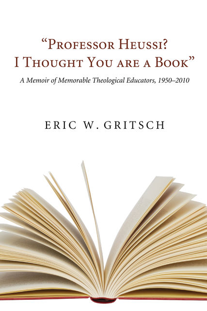 Professor Heussi? I Thought You Were a Book”, Eric W. Gritsch