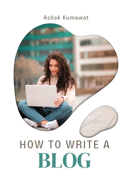 How to Write a Blog, Ashok Kumawat