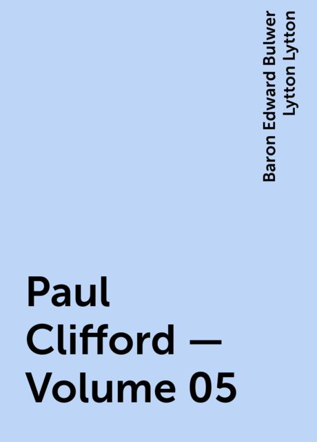 Paul Clifford — Volume 05, Baron Edward Bulwer Lytton Lytton
