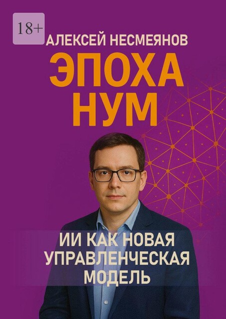 Эпоха НУМ: ИИ как Новая Управленческая Модель, Алексей Несмеянов