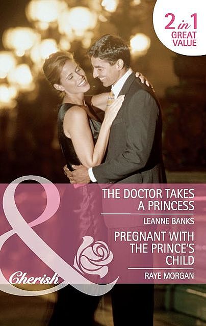 The Doctor Takes a Princess / Pregnant with the Prince's Child, Leanne Banks, Raye Morgan