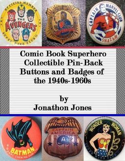 Comic Book Superhero Collectible Pin-Back Buttons and Badges of the 1940s-1960s, Jonathon Jones