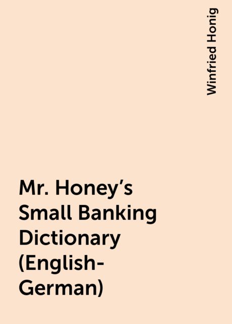 Mr. Honey's Small Banking Dictionary (English-German), Winfried Honig