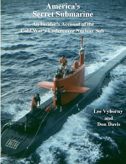 America's Secret Submarine: An Insider's Account of the Cold War's Undercover Nuclear Sub, Don Davis, Manager Lee Vyborny
