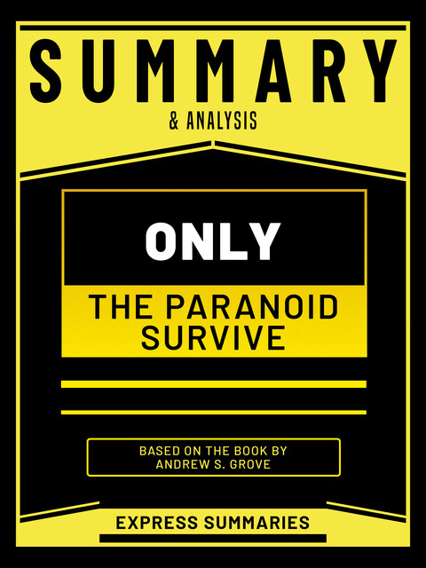 Summary & Analysis – Only The Paranoid Survive – Based On The Book By Andrew S. Grove, Express Summaries