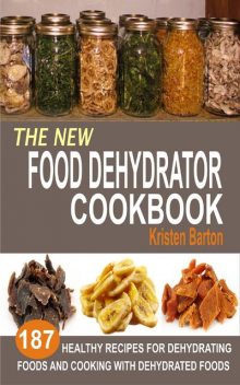 The New Food Dehydrator Cookbook, Kristen Barton