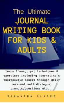 The Ultimate Journal Writing Book for Kids & Adults, Samantha Claire