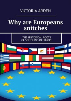 Why are Europeans snitches. The historical roots of snitching in Europe, Victoria Arden