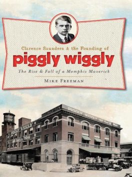 Clarence Saunders & the Founding of Piggly Wiggly, Mike Freeman