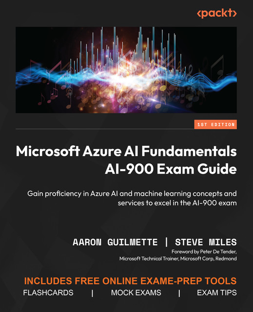 Microsoft Azure AI Fundamentals AI-900 Exam Guide, Aaron Guilmette, Steve Miles