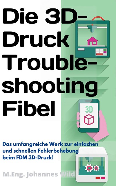 Die 3D-Druck Troubleshooting Fibel, M. Eng. Johannes Wild