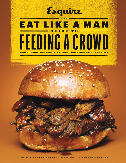 The Eat Like a Man Guide to Feeding a Crowd, Ryan D'Agostino