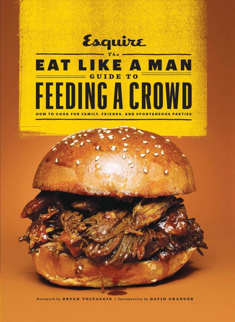 The Eat Like a Man Guide to Feeding a Crowd, Ryan D'Agostino