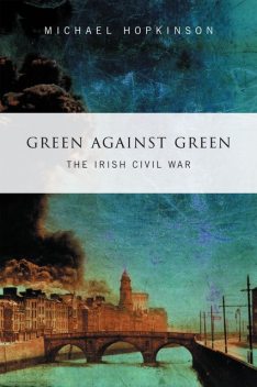 Green Against Green – The Irish Civil War, Michael Hopkinson