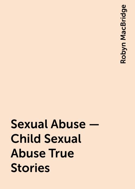 Sexual Abuse – Child Sexual Abuse True Stories, Robyn MacBridge