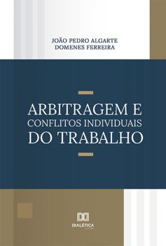 Arbitragem e Conflitos Individuais do Trabalho, João Pedro Algarte Domenes Ferreira