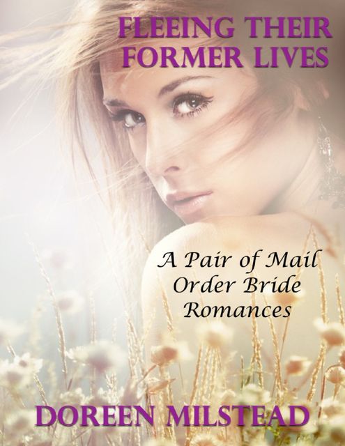 Fleeing Their Former Lives: A Pair of Mail Order Bride Romances, Doreen Milstead