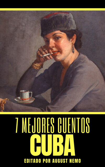 7 mejores cuentos – Cuba, Alfonso Hernández Catá, Gertrudis Gómez de Avellaneda, Esteban Echeverría, August Nemo, Jesús Castellanos, Rubén Martínez Villena