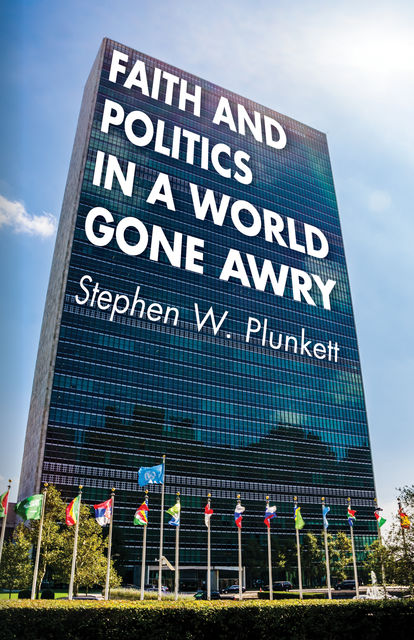 Faith and Politics in a World Gone Awry, Stephen W. Plunkett