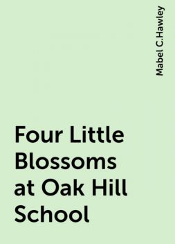 Four Little Blossoms at Oak Hill School, Mabel C.Hawley