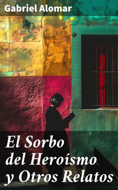 El Sorbo del Heroísmo y Otros Relatos, Gabriel Alomar