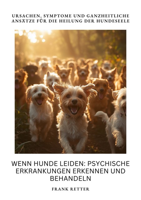 Wenn Hunde leiden: Psychische Erkrankungen erkennen und behandeln, Frank Retter